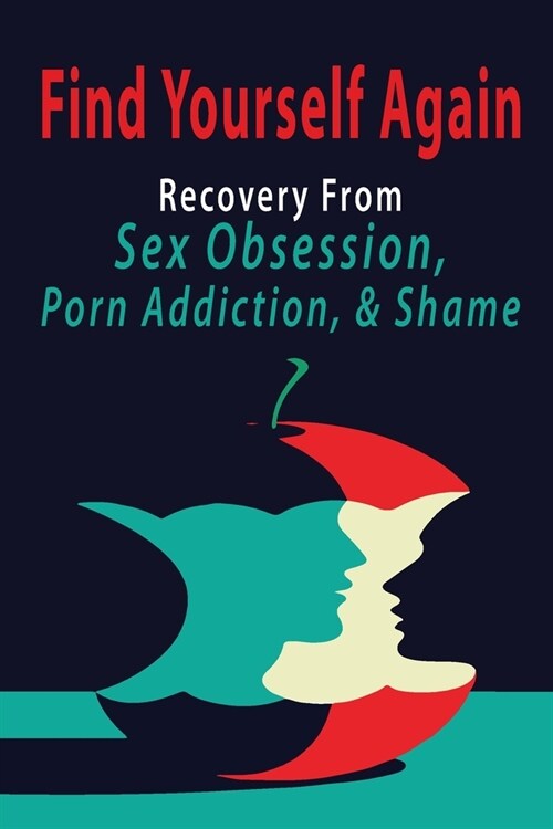 Find Yourself Again: Recovery From Sex Obsession, Porn Addiction, & Shame: Breaking The Cycle Book (Paperback)
