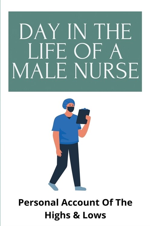 Day In The Life Of A Male Nurse: Personal Account Of The Highs & Lows: Nursing Assessment & Diagnosis (Paperback)