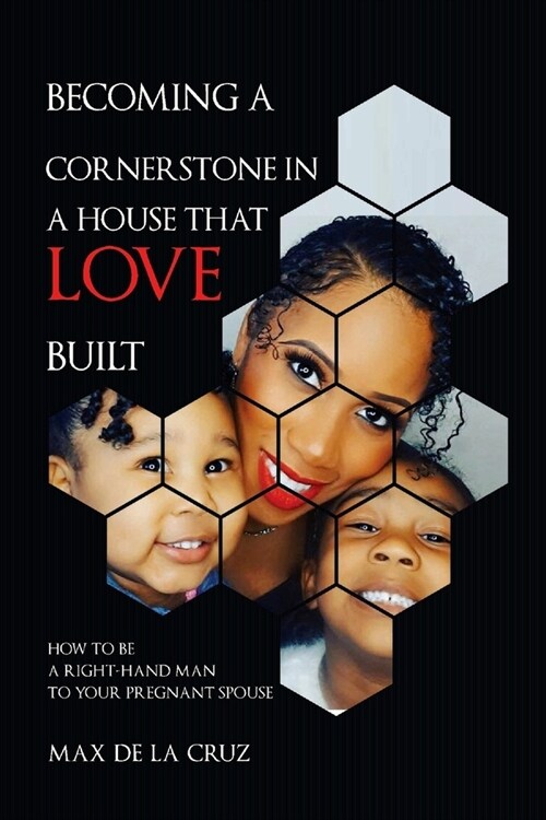 Becoming a cornerstone in the house that love built: How to be a right-hand man to a pregnant woman (Paperback)