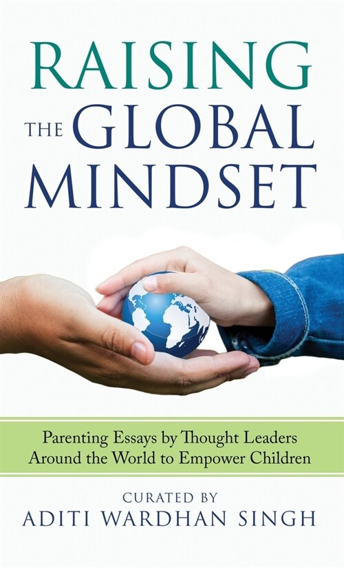 Raising the Global Mindset: Parenting Essays by Thought Leaders Around the World to Empower Children (Hardcover)