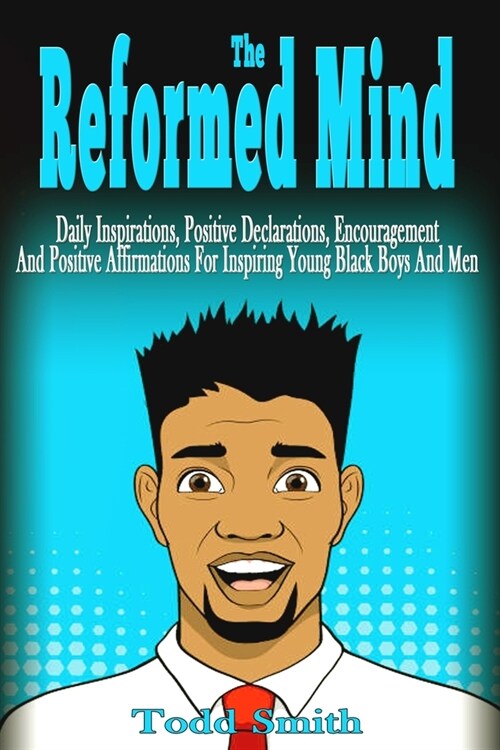 The Reformed Mind: Daily Inspirations, Positive Declarations, Encouragement And Positive Affirmations For Inspiring Young Black Boys And (Paperback)