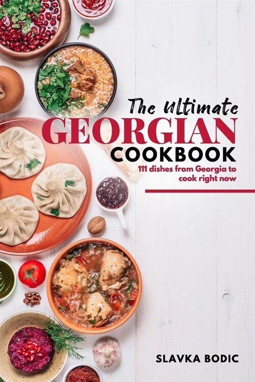 The Ultimate Georgian Cookbook: 111 Dishes from Georgia To Cook Right Now (Paperback)