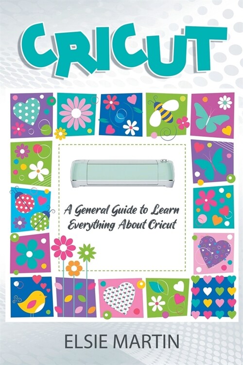 Cricut: A General Guide to Learn Everything about Cricut (Paperback)