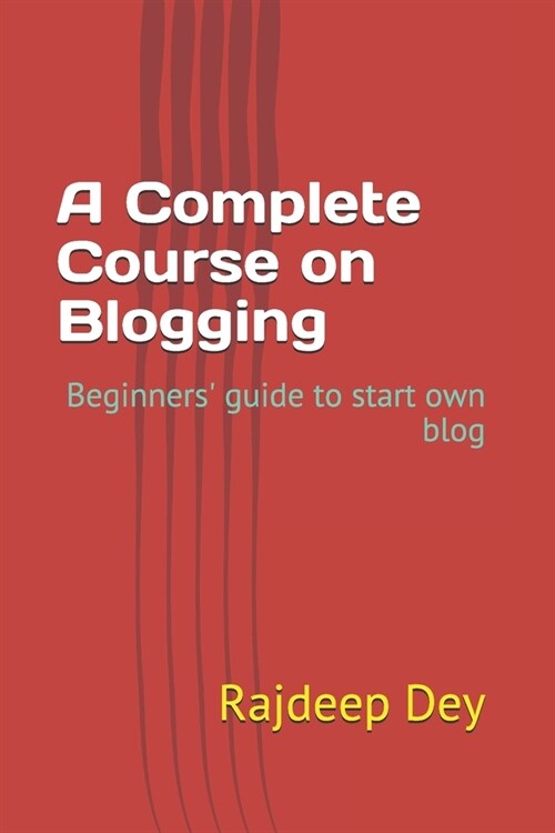 A Complete Course on Blogging: Beginners guide to start own blog (Paperback)