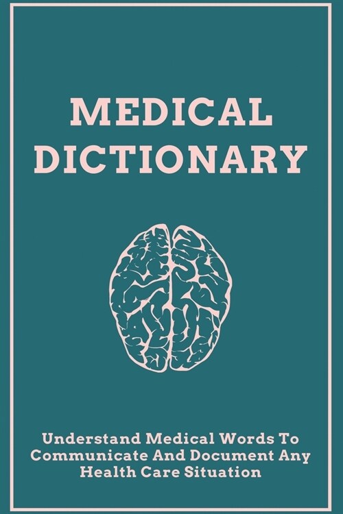 Medical Dictionary: Understand Medical Words To Communicate And Document Any Health Care Situation: Medical Terminology Book (Paperback)