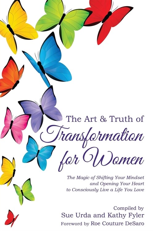 The Art & Truth of Transformation for Women: The magic of shifting your mindset and opening your heart to consciously live a life you love (Paperback)