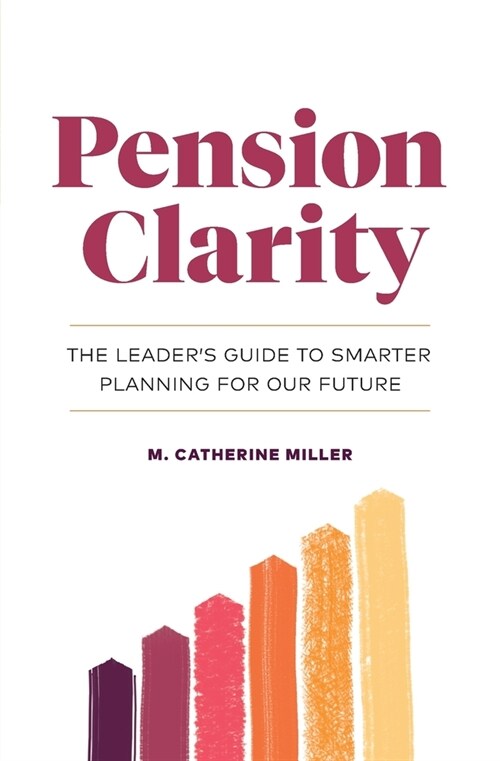 Pension Clarity: The Leaders Guide to Smarter Planning for Our Future (Paperback)