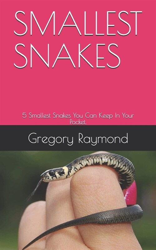 Smallest Snakes: 5 Smallest Snakes You Can Keep In Your Pocket. (Paperback)