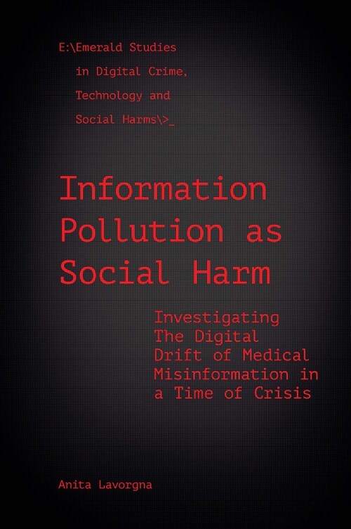 Information Pollution as Social Harm : Investigating the Digital Drift of Medical Misinformation in a Time of Crisis (Hardcover)