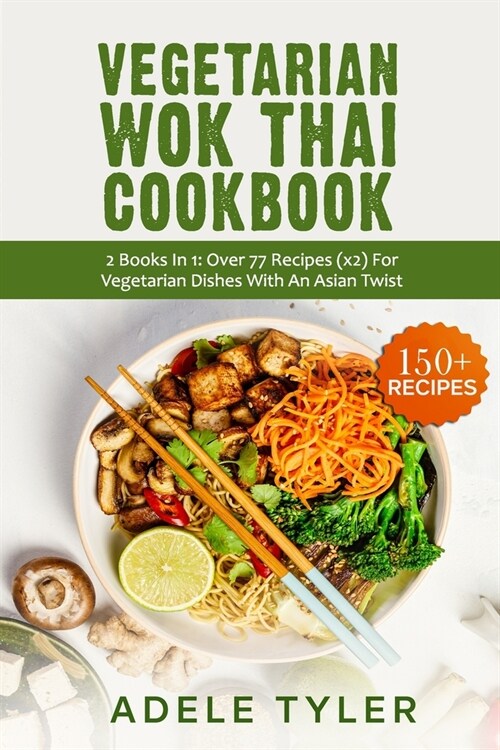 Vegetarian Wok Thai Cookbook: 2 Books In 1: Over 77 Recipes (x2) For Vegetarian Dishes With An Asian Twist (Paperback)