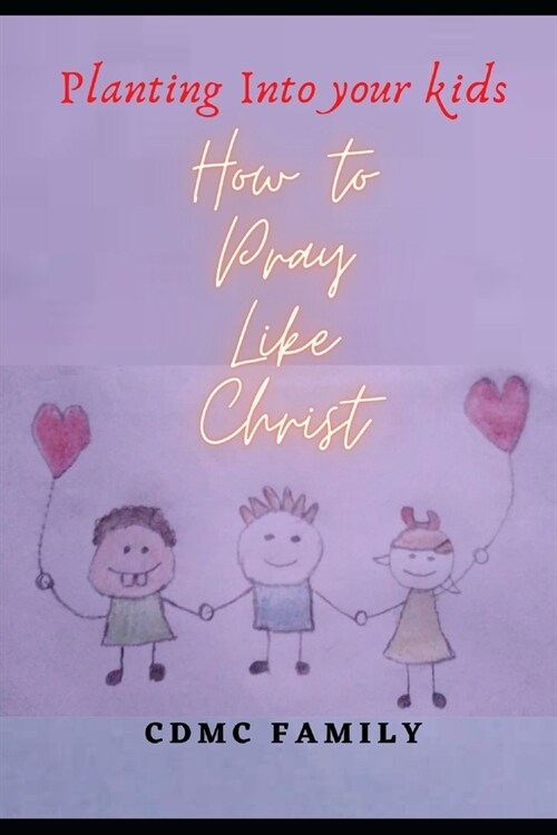 How to Pray Like Christ: Planting into your kids (Paperback)