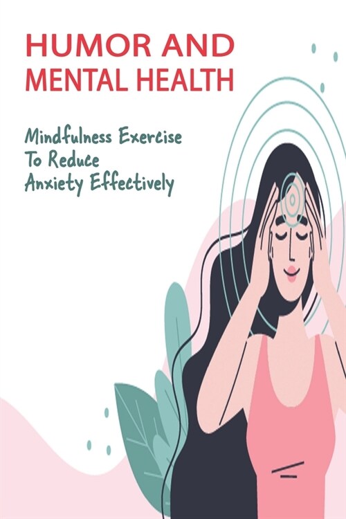 Humor And Mental Health: Mindfulness Exercise To Reduce Anxiety Effectively: How To Stop Anxiety Thoughts (Paperback)