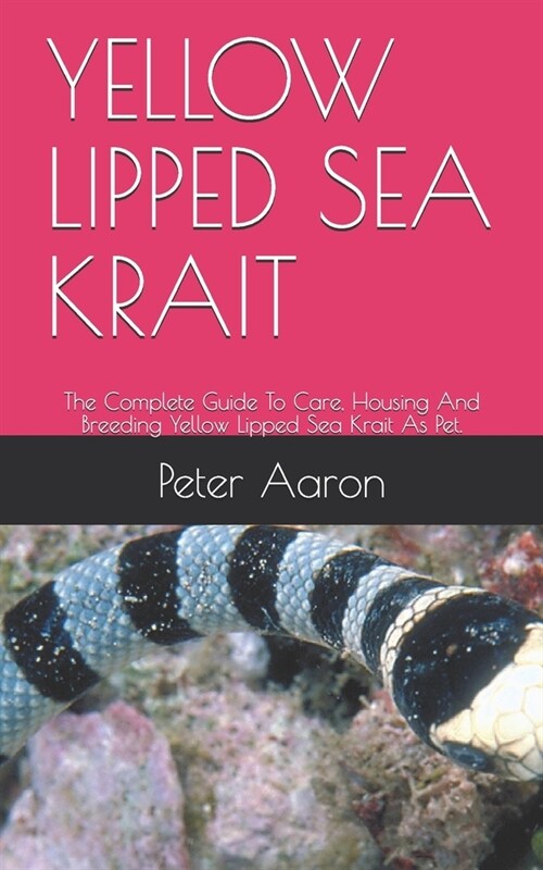 Yellow Lipped Sea Krait: The Complete Guide To Care, Housing And Breeding Yellow Lipped Sea Krait As Pet. (Paperback)