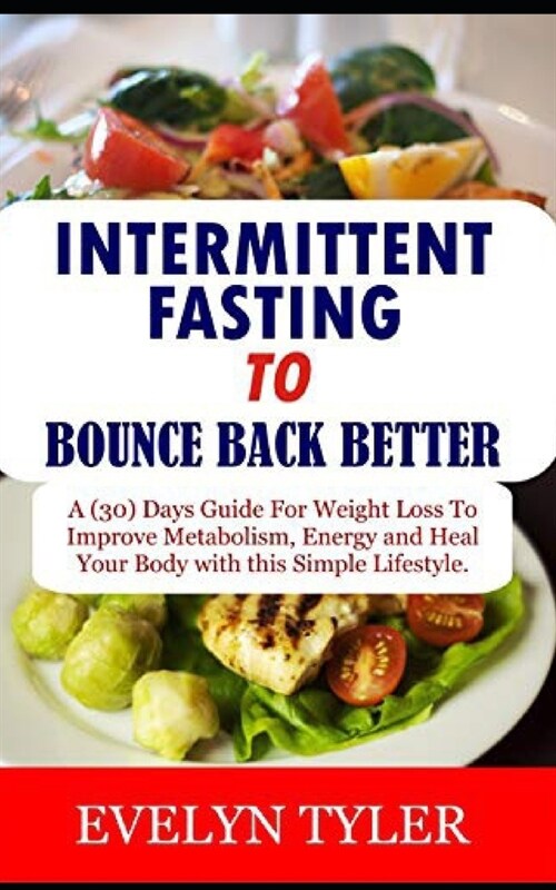 Intermittent Fasting To Bounce Back Better: A (30) Days Guide For Weight Loss to Improve Metabolism, Energy and Heal your Body with this Simple Lifest (Paperback)