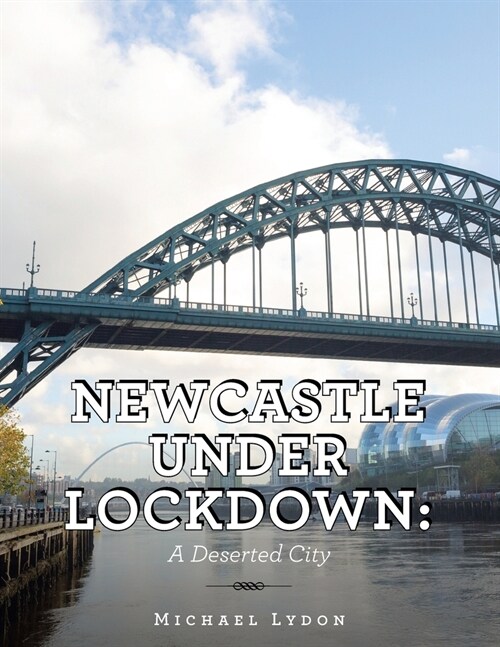 Newcastle Under Lockdown: a Deserted City (Paperback)