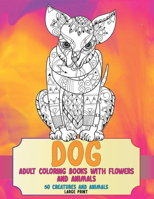 Adult Coloring Books with Flowers and Animals - 50 Creatures and Animals - Large Print - Dog (Paperback)