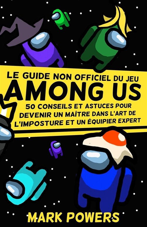 Le guide non officiel du jeu Among Us: 50 conseils et astuces pour devenir un ma?re dans lart de limposture et un ?uipier expert (Paperback)