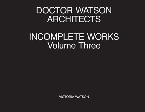 Doctor Watson Architects Incomplete Works Volume Three (Paperback)