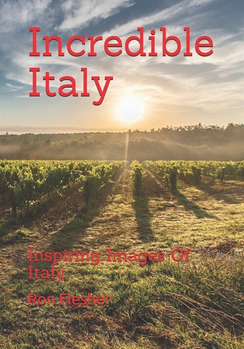 Incredible Italy: Inspiring Images Of Italy (Paperback)