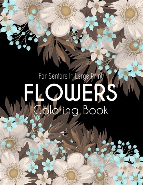 Flowers Coloring Book: An Adult Coloring Book with Beautiful Realistic Flowers, Bouquets, Floral Designs, Sunflowers, Roses, Leaves, Spring, (Paperback)