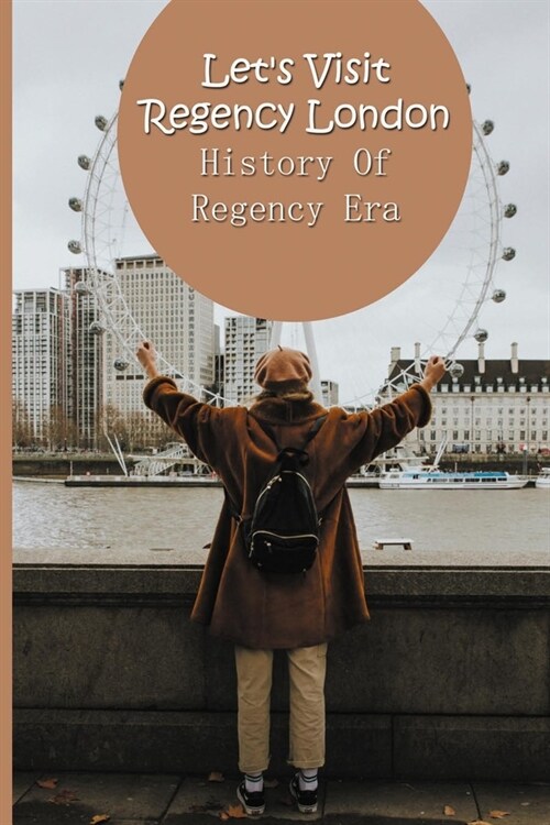 Lets Visit Regency London: History Of Regency Era: Regency Period Facts (Paperback)