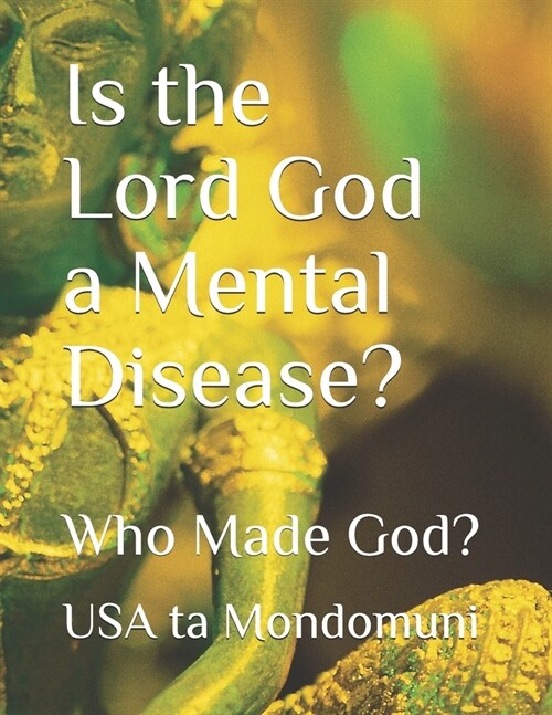 Is the Lord God a Mental Disease?: Who Made God? (Paperback)