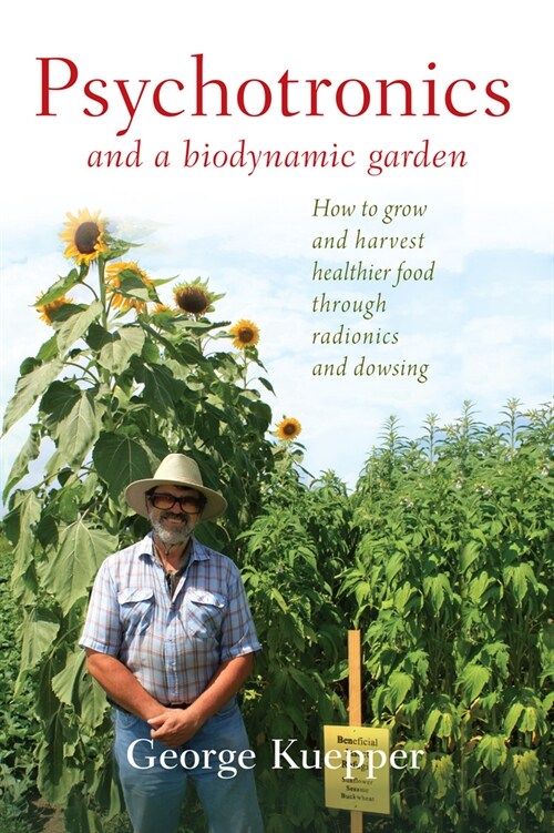 Psychotronics and a Biodynamic Garden : How to Grow and Harvest Healthier Food through Radionics and Dowsing (Paperback)