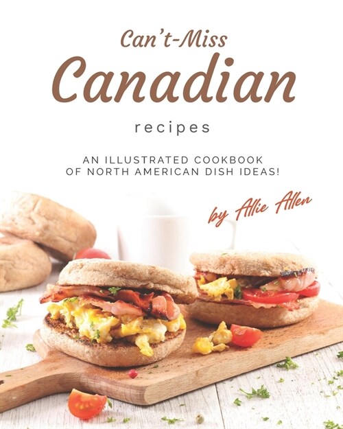 Cant-Miss Canadian Recipes: An Illustrated Cookbook of North American Dish Ideas! (Paperback)