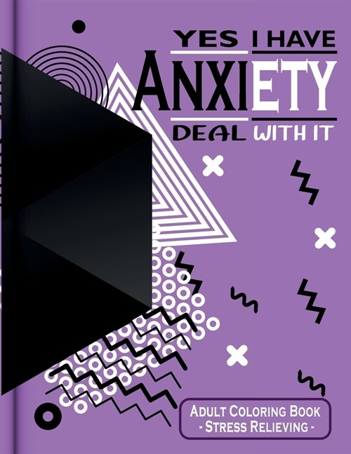 Yes I Have Anxiety Deal With It: An anti-stress Adult Coloring Book with Possitive Messages & Inspirational Quotes to help relaxation and stress relie (Paperback)