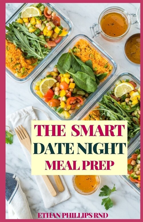 The Smart Date Night Meal Prep: The Healthy Easy and Wholesome Meal Recipes to Cook, Prep For An Awesome Night (Paperback)