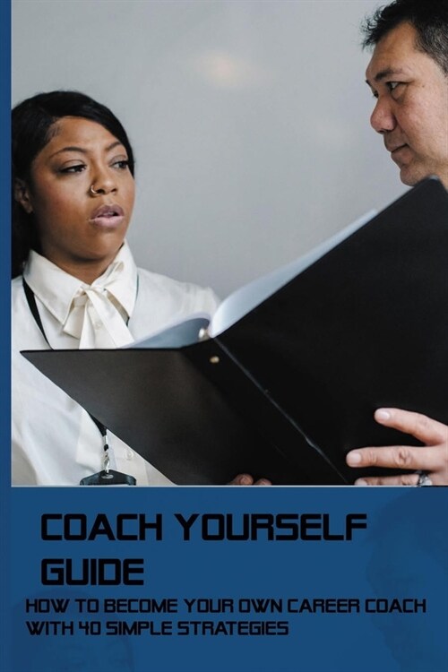 Coach Yourself Guide: How To Become Your Own Career Coach With 40 Simple Strategies: How To Coach Yourself For Career Growth (Paperback)