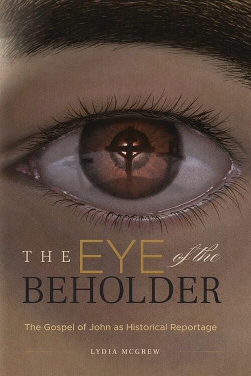 The Eye of the Beholder: The Gospel of John as Historical Reportage (Paperback)