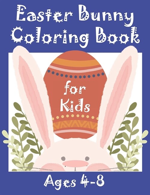 Easter Bunny Coloring Book for Kids Ages 4-8: 40+ Easter Bunny Illustrations for Kids and Adults - Great Coloring Books for fun and relaxation (Paperback)