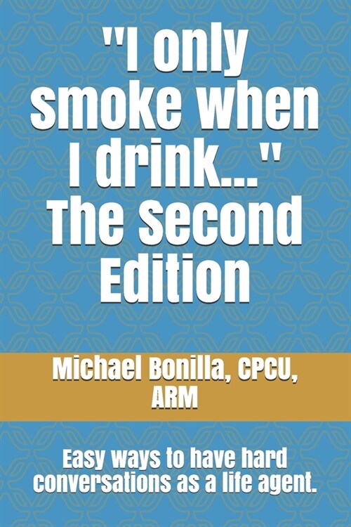 I only smoke when I drink... The Second Edition: Easy ways to have hard conversations as a life agent. (Paperback)
