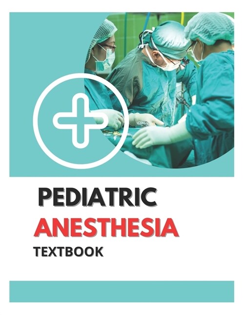 Pediatric Anesthesia Textbook: A Practical Approach To Pediatric Anesthesia (Paperback)