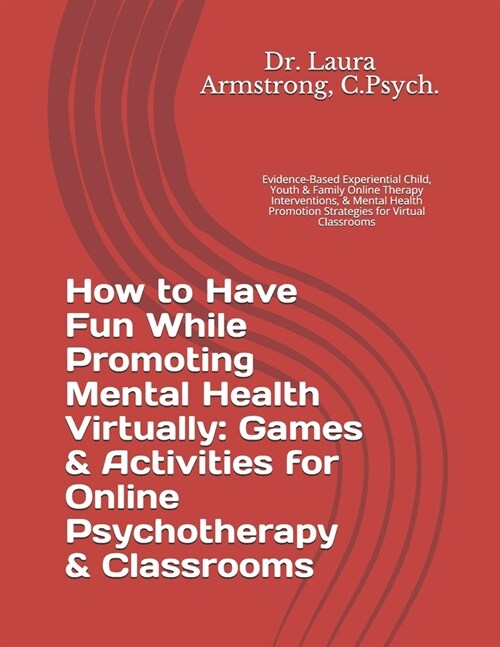 How to Have Fun While Promoting Mental Health Virtually: Games & Activities for Online Psychotherapy & Classrooms: Evidence-Based Experiential Child, (Paperback)