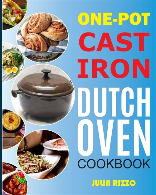 One-Pot Cast Iron Dutch Oven Cookbook: Dutch Oven Recipes Book With More Than 100 Super Delicious Meals including Bread, Breakfast, Beef, Pork, Chicke (Paperback)