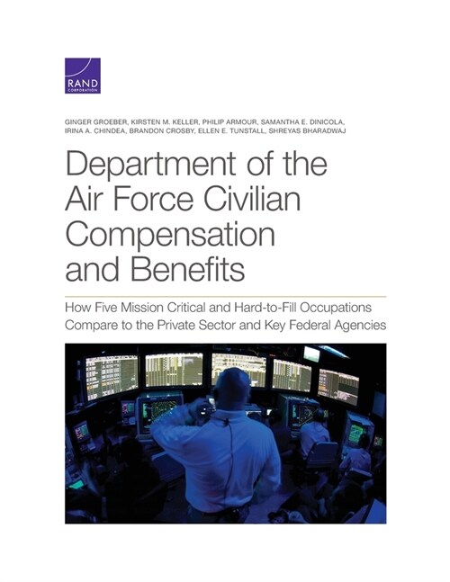 Department of the Air Force Civilian Compensation and Benefits: How Five Mission Critical and Hard-to-Fill Occupations Compare to the Private Sector a (Paperback)