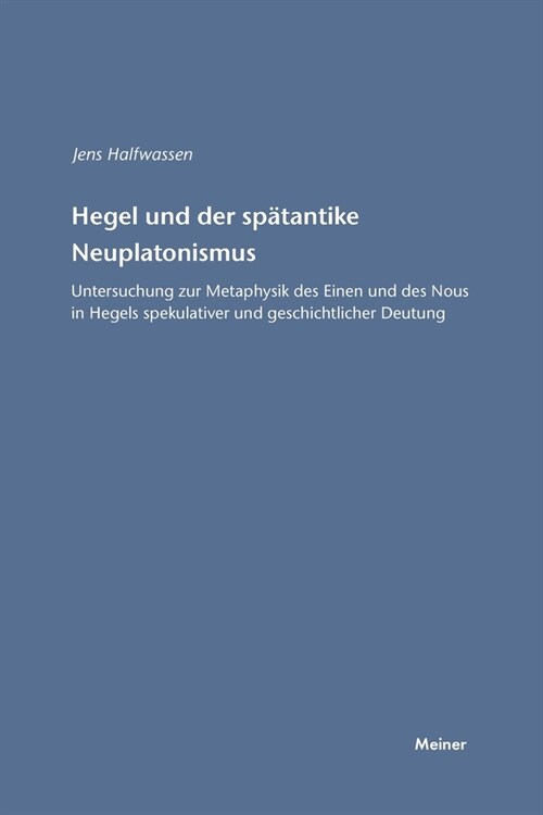 Hegel und der sp?antike Neuplatonismus: Untersuchung zur Metaphysik des Einen und des Nous in Hegels spekulativer und geschichtlicher Deutung (Paperback)