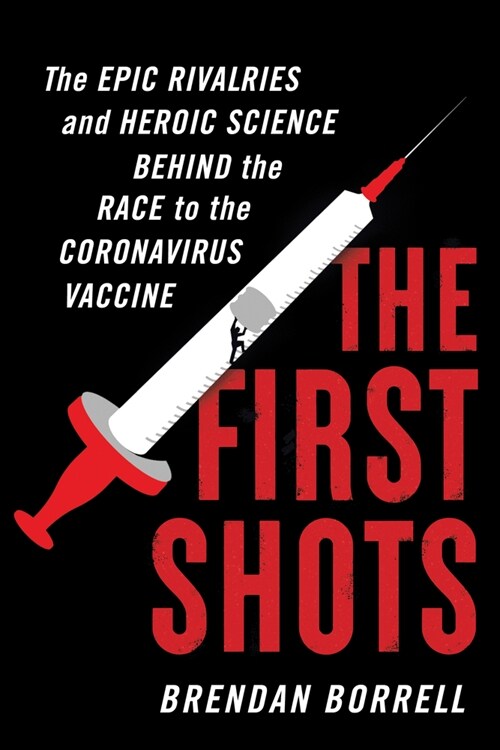 The First Shots: The Epic Rivalries and Heroic Science Behind the Race to the Coronavirus Vaccine (Hardcover)