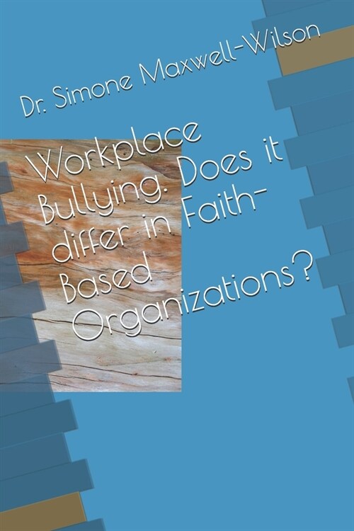 Workplace Bullying. Does it differ in Faith-Based Organizations? (Paperback)