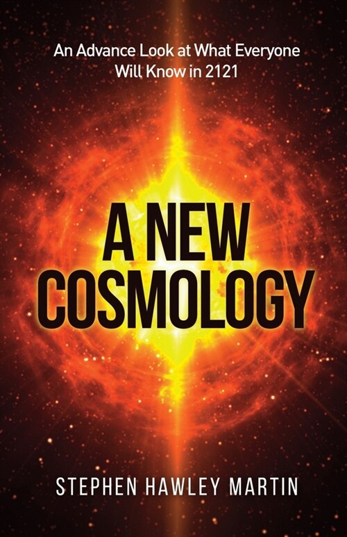 A New Cosmology: An Advance Look at What Everyone Will Know in 2121 (Paperback)
