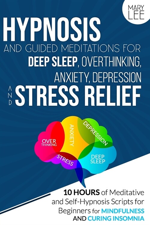 Hypnosis and Guided Meditations for Deep Sleep, Overthinking, Anxiety, Depression and Stress Relief: 10 Hours of Meditative and Self-Hypnosis Scripts (Paperback)