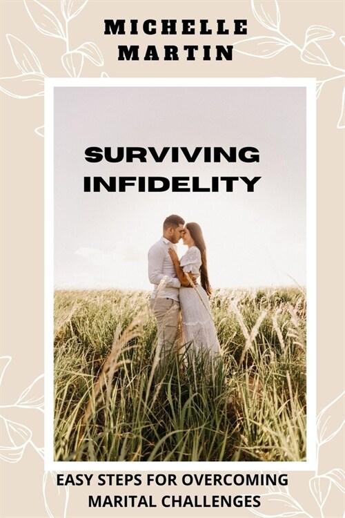 Surviving Infidelity: Easy Steps for Overcoming the Challenges in Your Marital Life; How to Rebuild Your Relationship (Paperback)