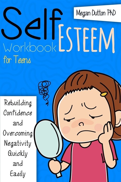 Self-Esteem Workbook for Teens: Rebuilding Confidence and Overcoming Negativity, Quickly and Easily (Paperback)