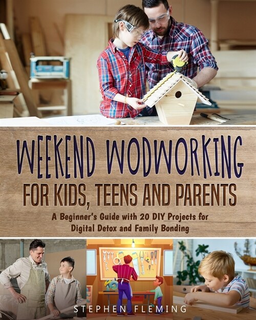 Weekend Woodworking For Kids, Teens and Parents: A Beginners Guide with 20 DIY Projects for Digital Detox and Family Bonding (Paperback)