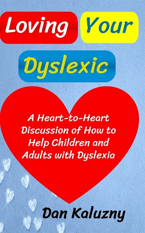 Loving Your Dyslexic: A Heart-to-Heart Discussion of How to Help Children and Adults with Dyslexia (Paperback)