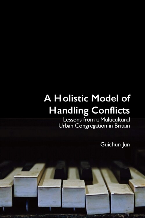 A Holistic Model of Handling Conflicts: Lessons from a Multicultural Urban Congregation in Britain (Paperback)