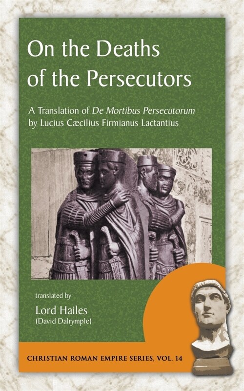 On the Deaths of the Persecutors: A Translation of De Mortibus Persecutorum by Lucius Caecilius Firmianus Lactantius (Paperback)
