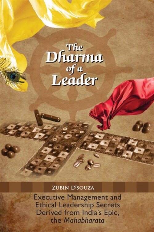 The Dharma of a Leader: Executive Management and Ethical Leadership Secrets Derived from Indias Epic, the Mahabharata (Paperback)